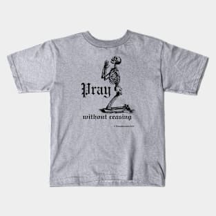 Pray without ceasing (with praying skeleton) 1 Thessalonians 5:17 Kids T-Shirt